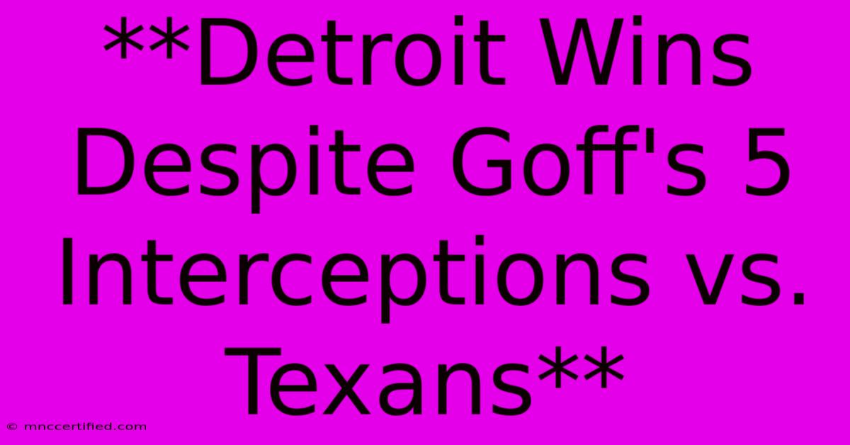 **Detroit Wins Despite Goff's 5 Interceptions Vs. Texans** 