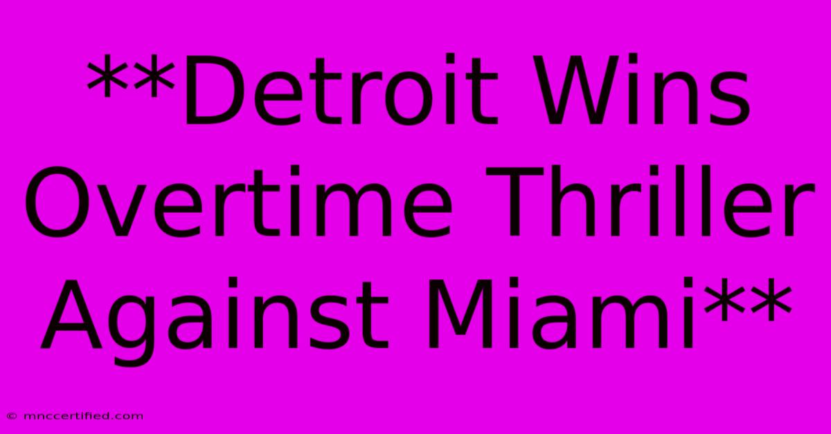 **Detroit Wins Overtime Thriller Against Miami**