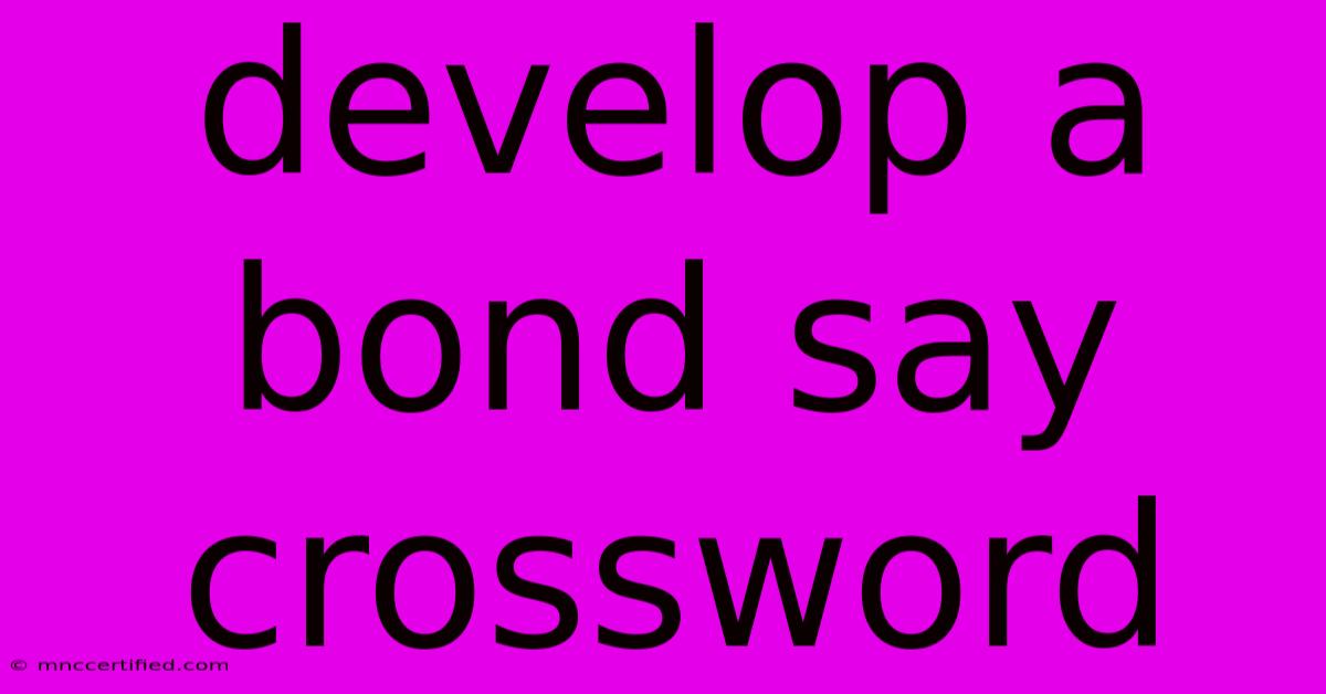 Develop A Bond Say Crossword