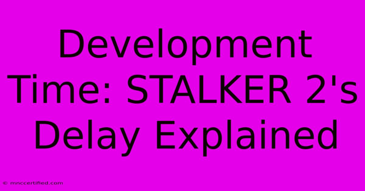 Development Time: STALKER 2's Delay Explained