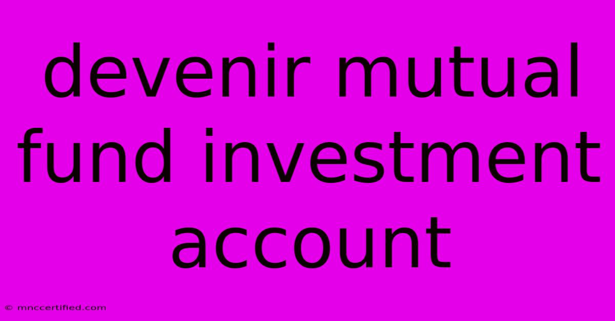 Devenir Mutual Fund Investment Account