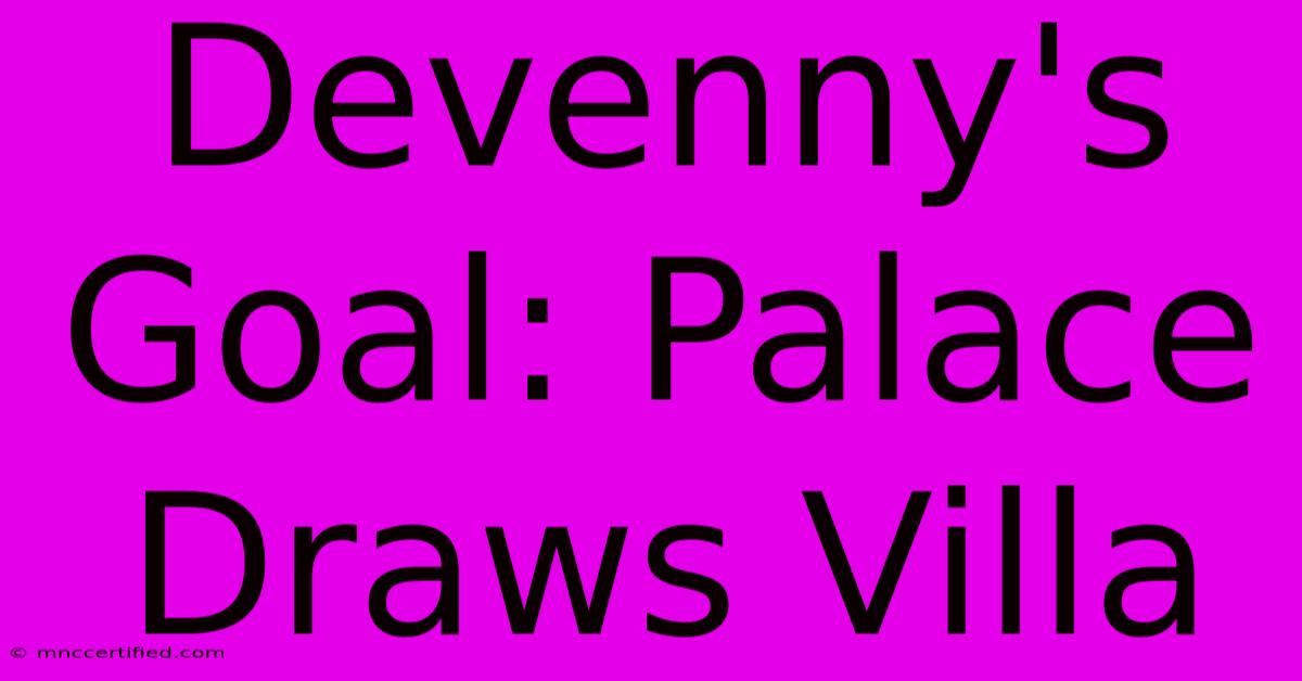 Devenny's Goal: Palace Draws Villa