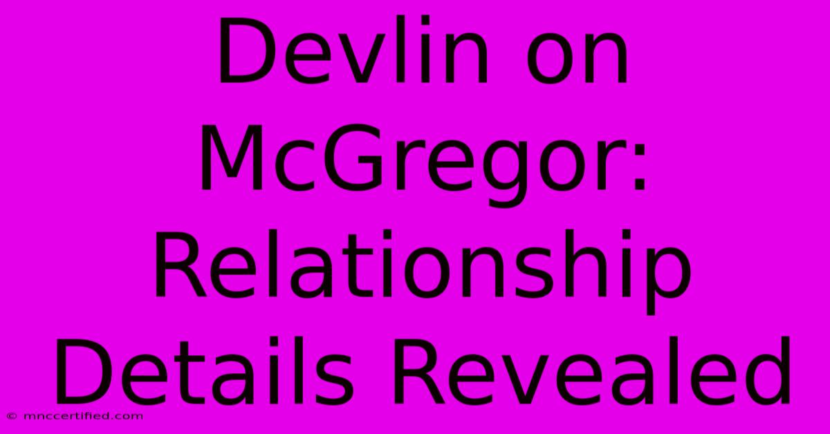 Devlin On McGregor: Relationship Details Revealed