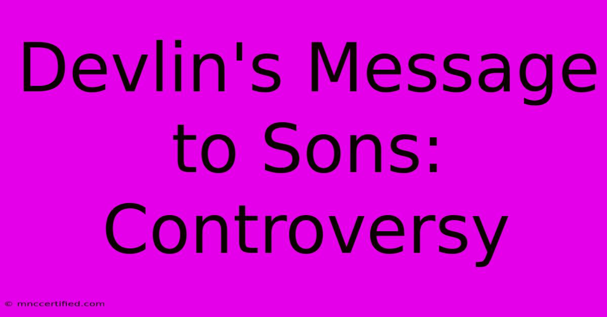 Devlin's Message To Sons: Controversy