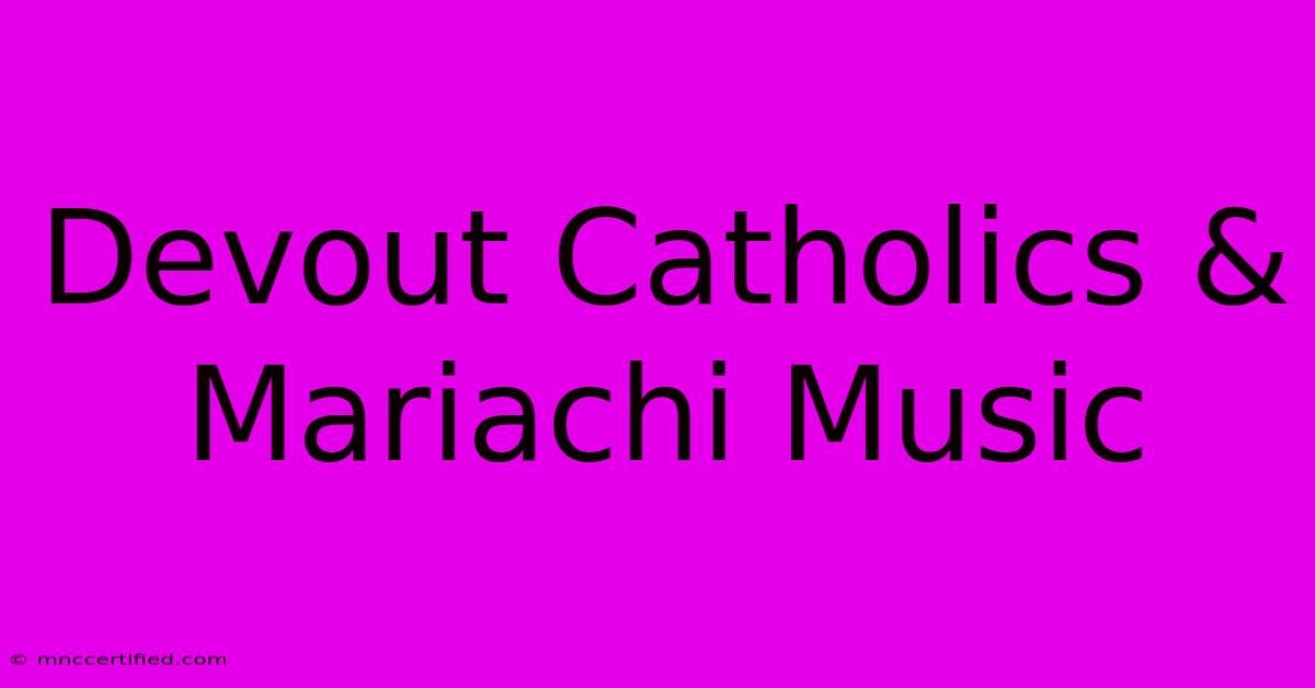 Devout Catholics & Mariachi Music