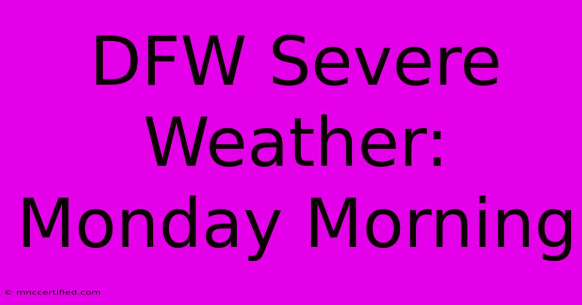 DFW Severe Weather: Monday Morning