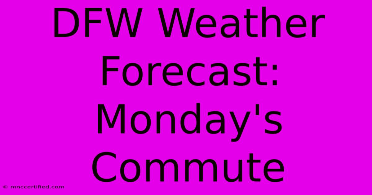 DFW Weather Forecast: Monday's Commute