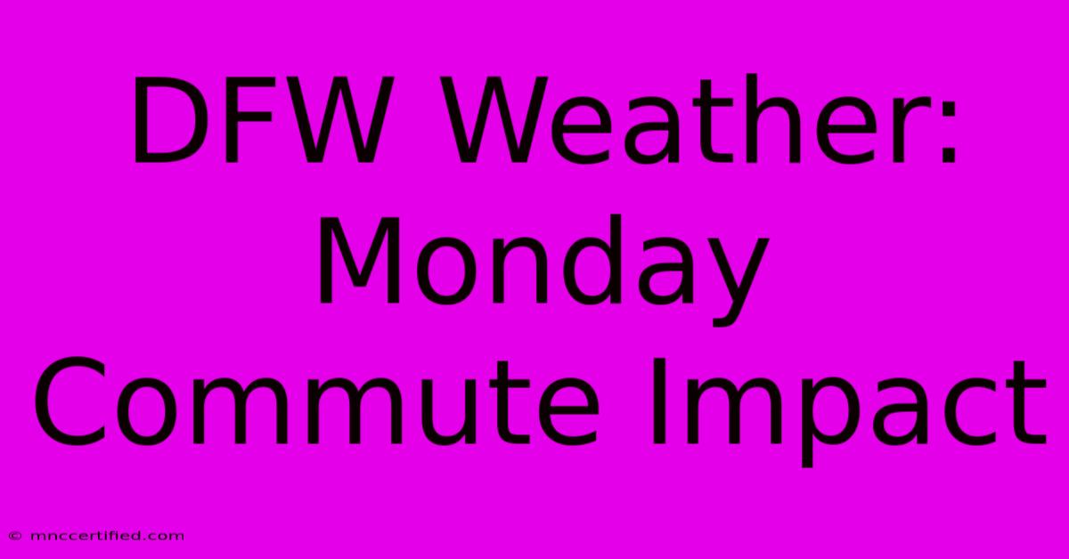 DFW Weather: Monday Commute Impact