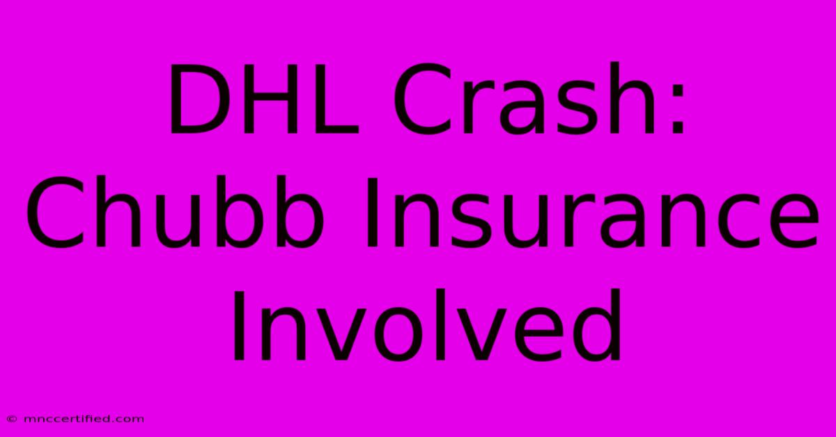 DHL Crash: Chubb Insurance Involved