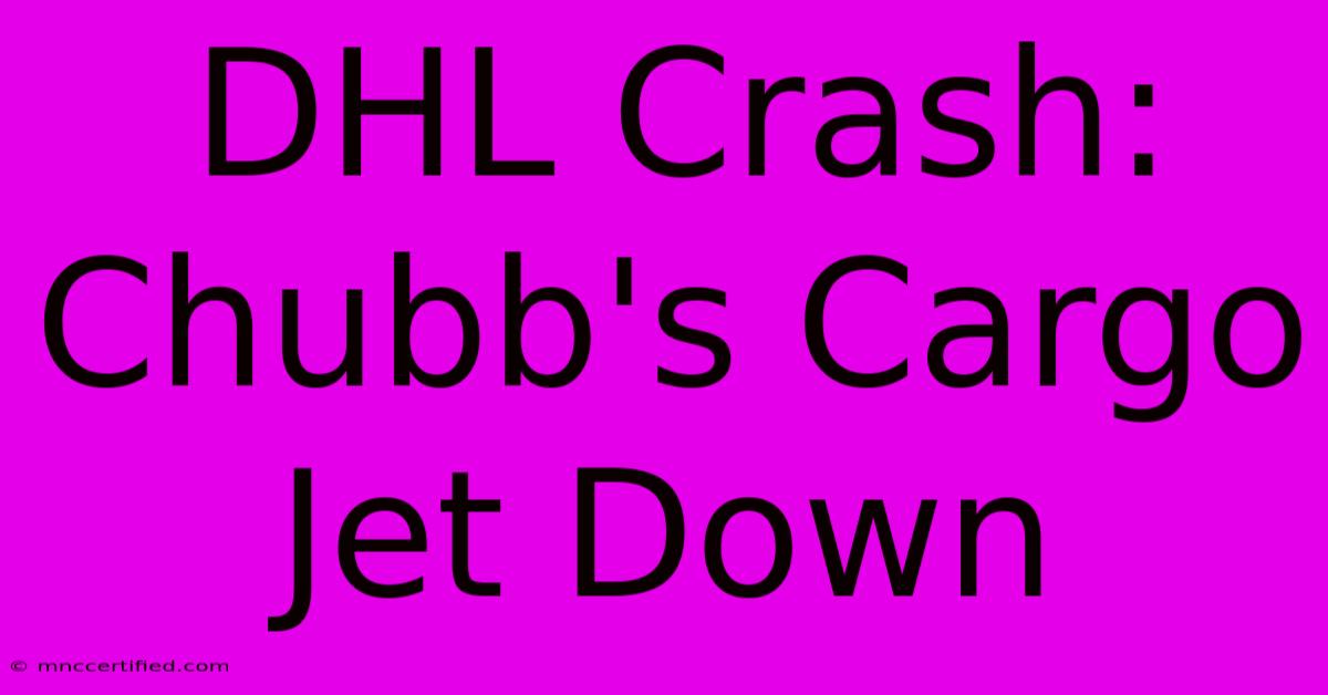 DHL Crash: Chubb's Cargo Jet Down