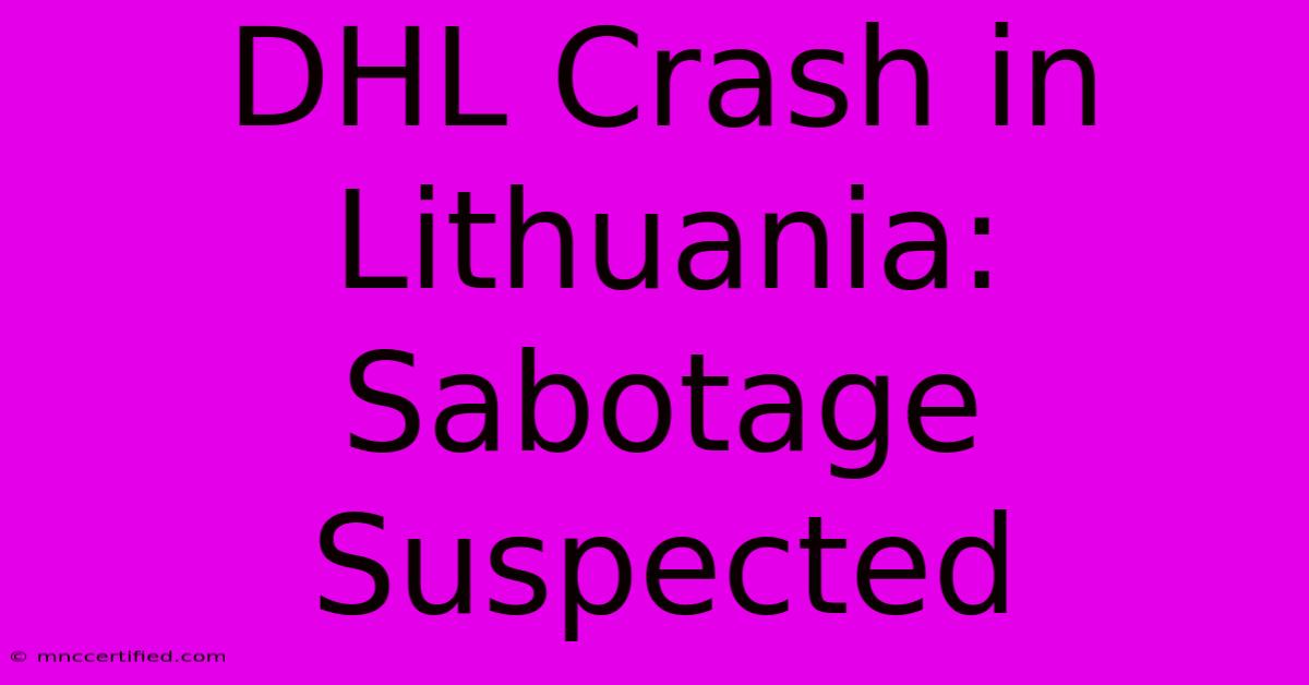 DHL Crash In Lithuania: Sabotage Suspected