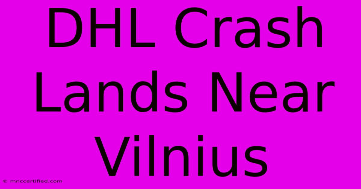 DHL Crash Lands Near Vilnius