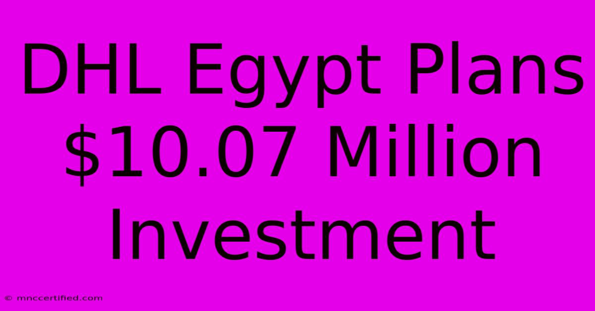 DHL Egypt Plans $10.07 Million Investment