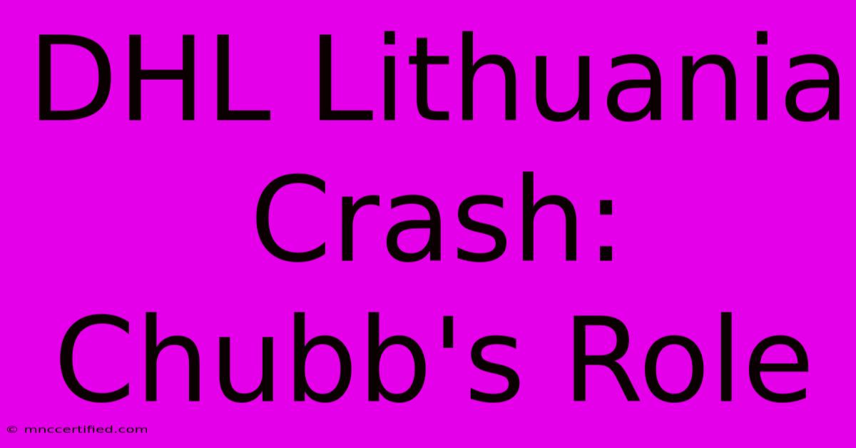 DHL Lithuania Crash: Chubb's Role