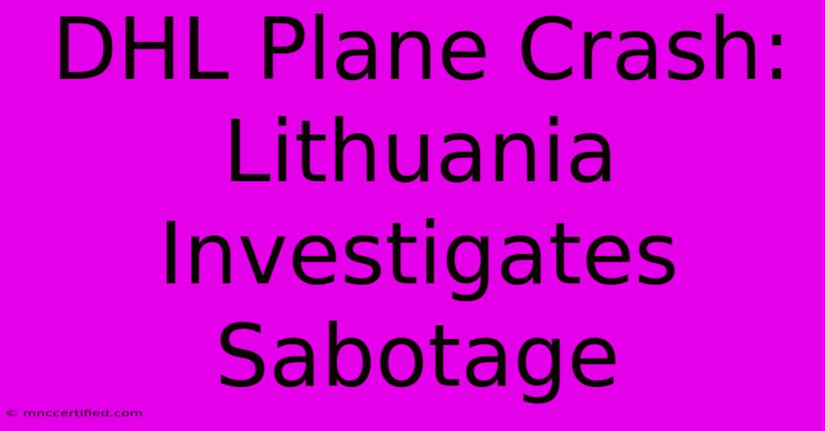 DHL Plane Crash: Lithuania Investigates Sabotage