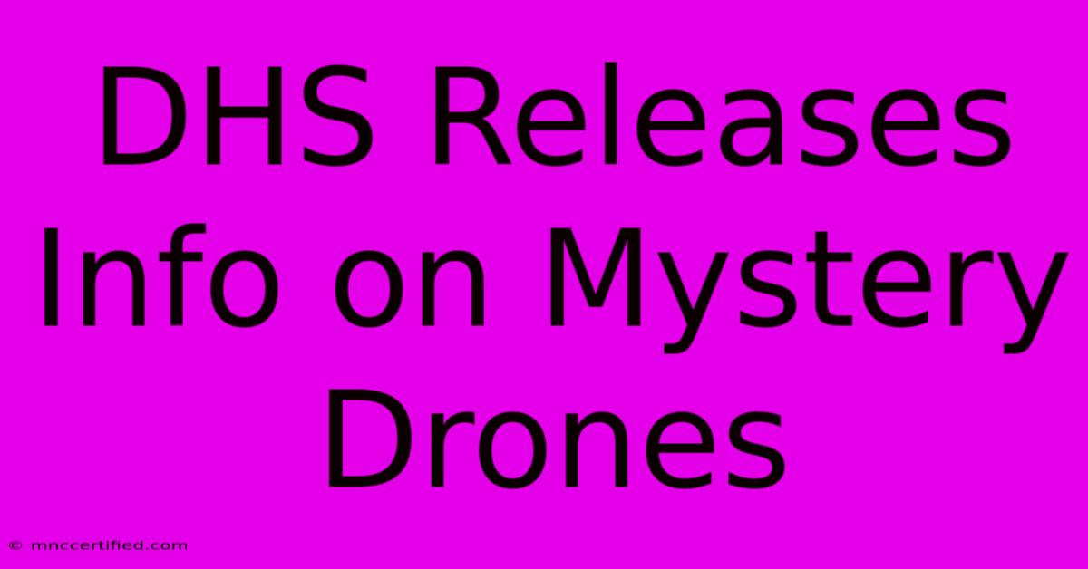 DHS Releases Info On Mystery Drones