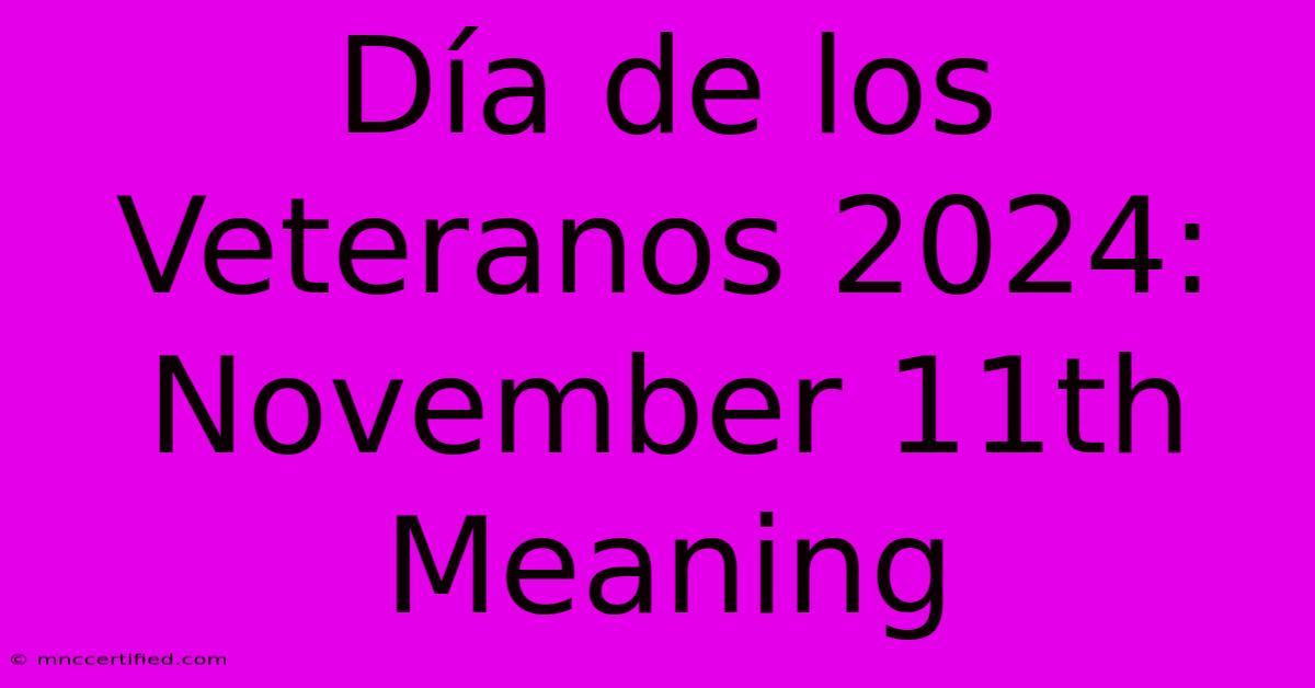 Día De Los Veteranos 2024: November 11th Meaning