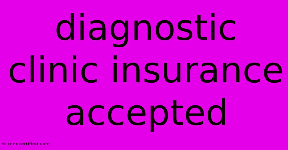 Diagnostic Clinic Insurance Accepted