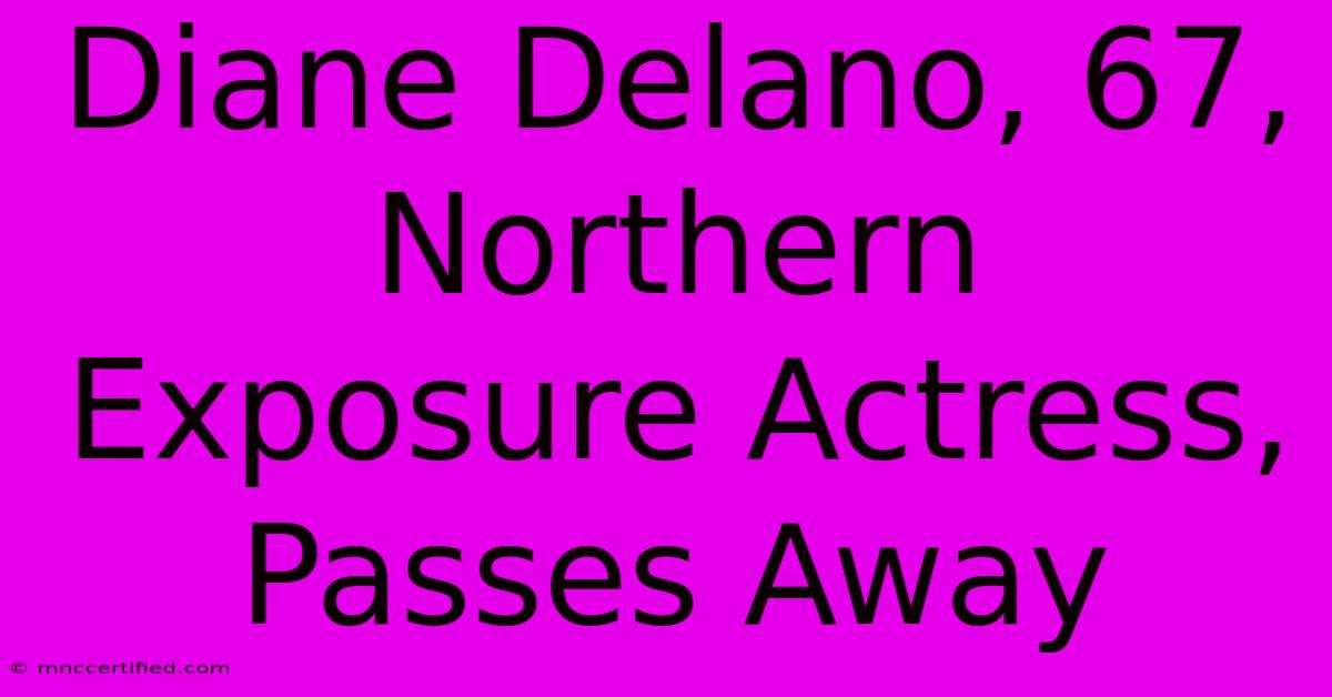 Diane Delano, 67, Northern Exposure Actress, Passes Away