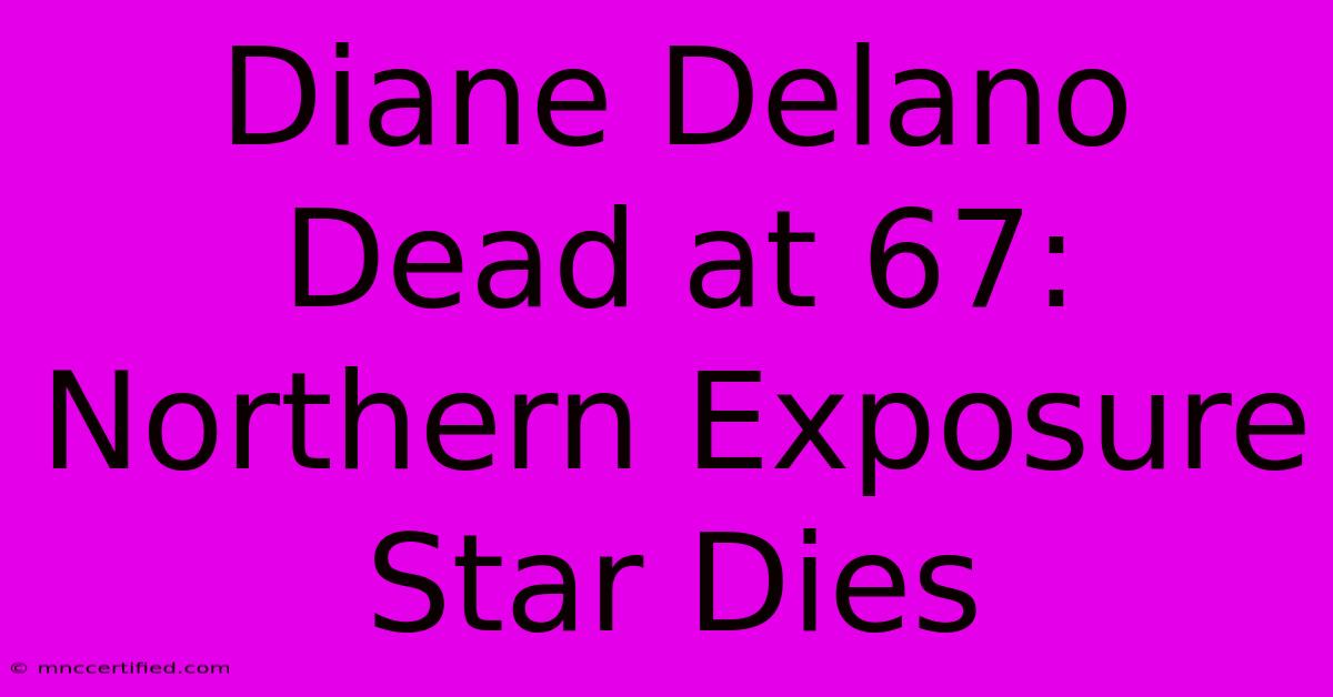 Diane Delano Dead At 67: Northern Exposure Star Dies