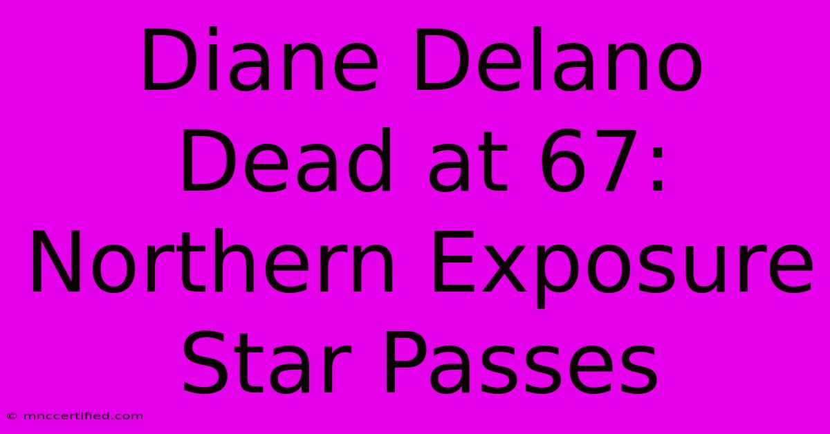 Diane Delano Dead At 67: Northern Exposure Star Passes