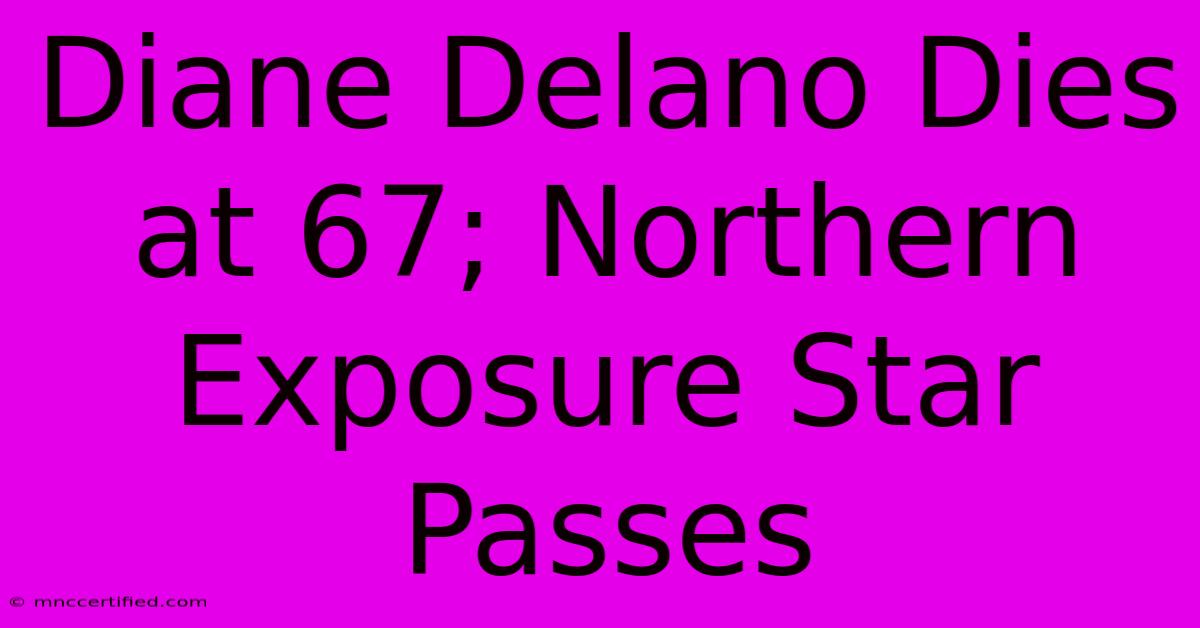 Diane Delano Dies At 67; Northern Exposure Star Passes