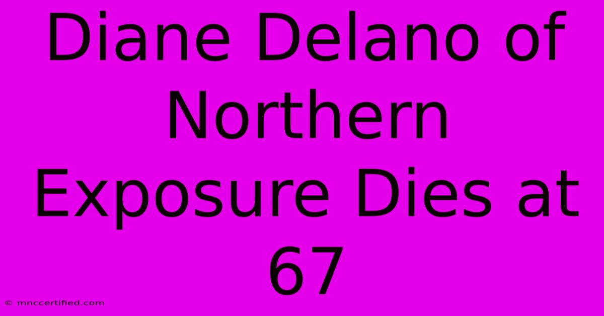 Diane Delano Of Northern Exposure Dies At 67