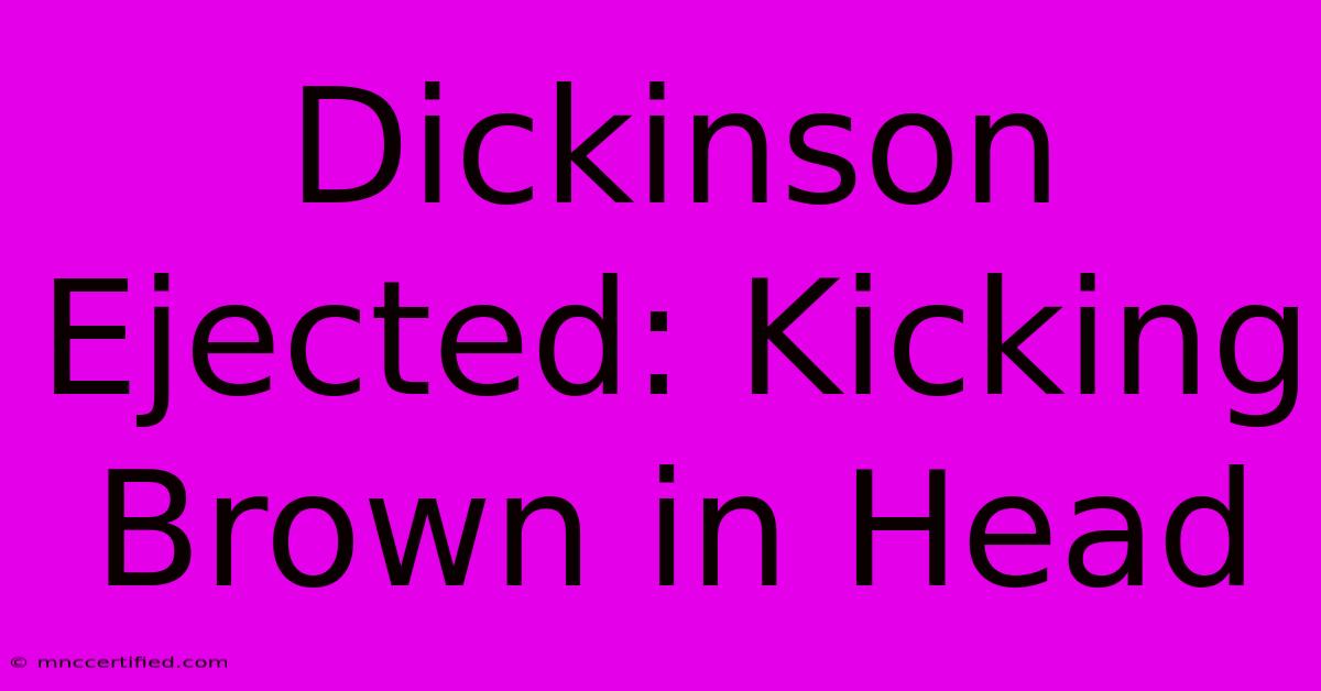 Dickinson Ejected: Kicking Brown In Head