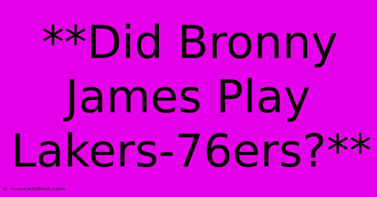 **Did Bronny James Play Lakers-76ers?**