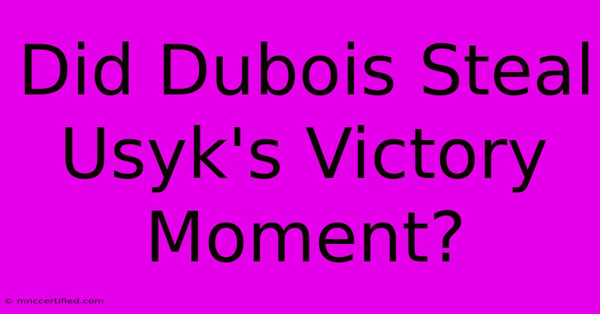 Did Dubois Steal Usyk's Victory Moment?