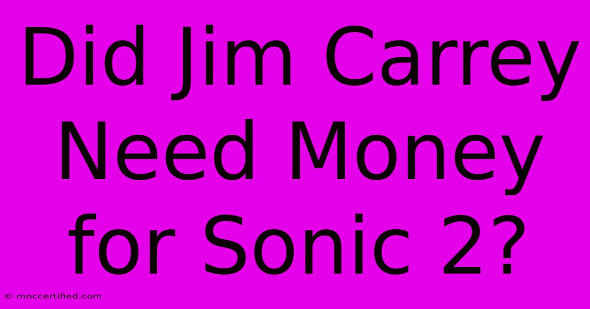 Did Jim Carrey Need Money For Sonic 2?