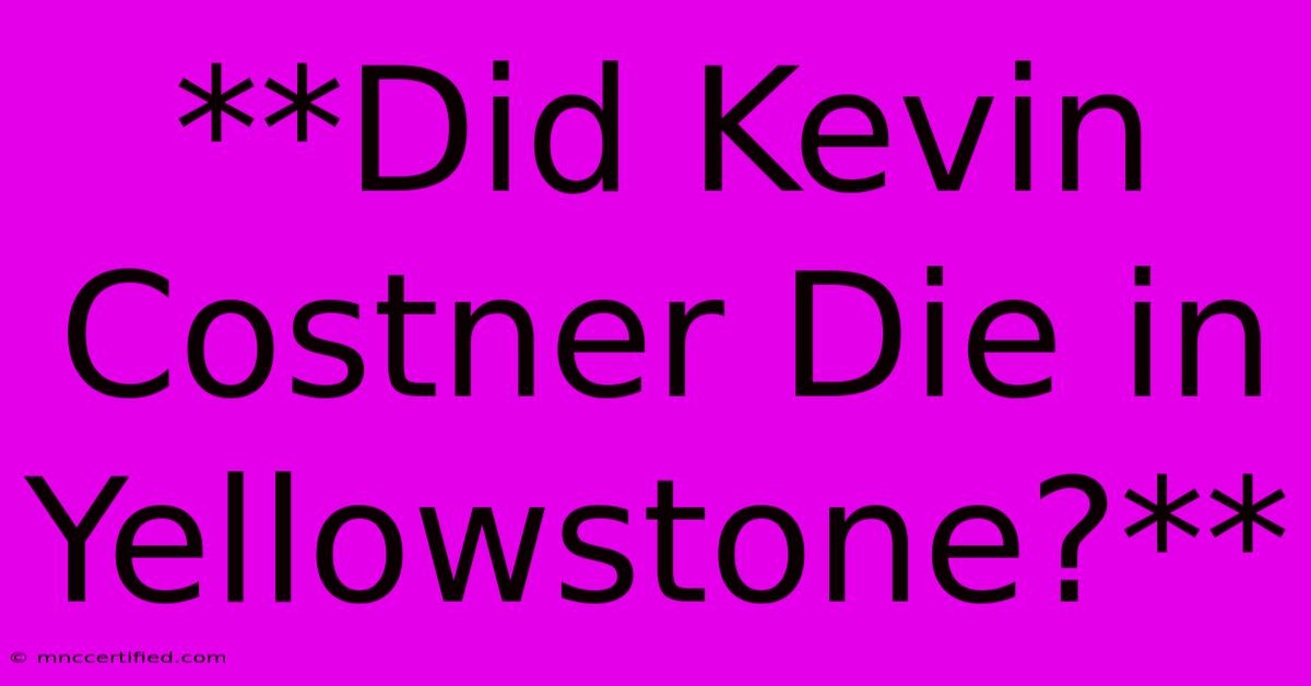 **Did Kevin Costner Die In Yellowstone?**