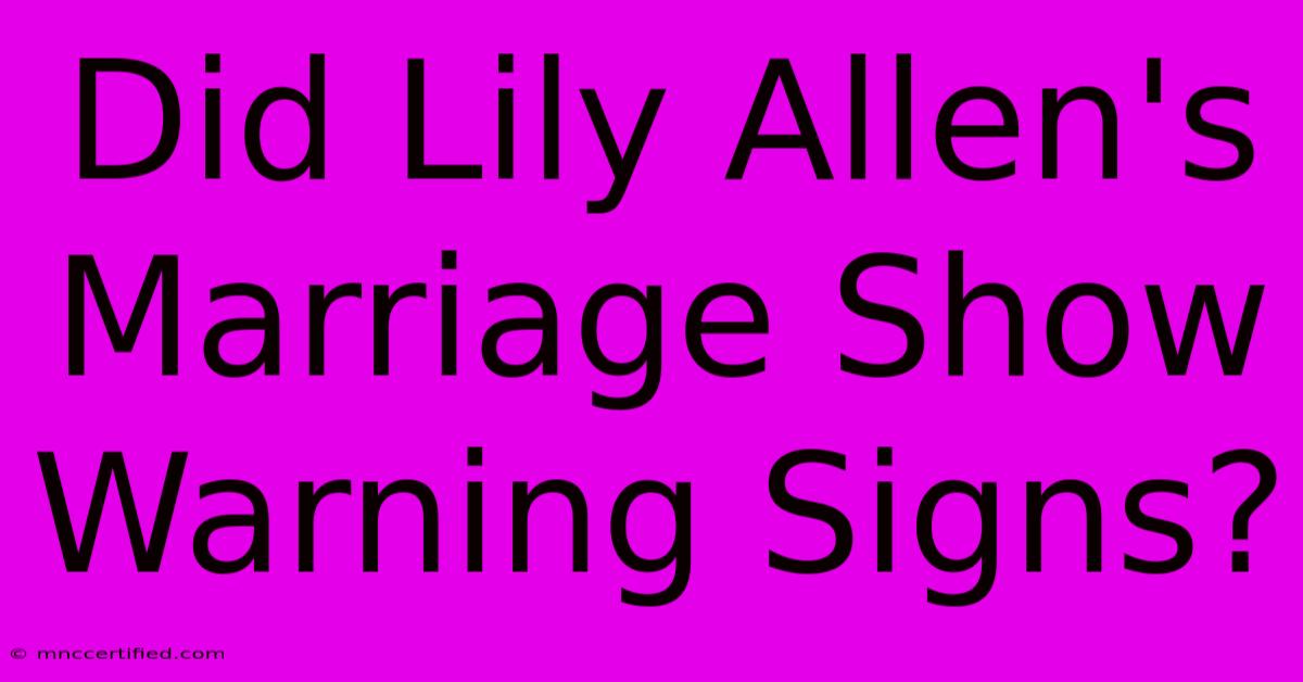 Did Lily Allen's Marriage Show Warning Signs?