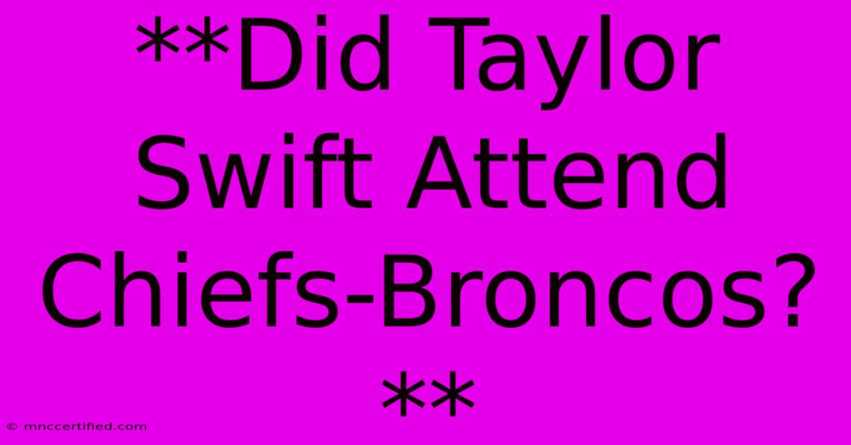 **Did Taylor Swift Attend Chiefs-Broncos?**