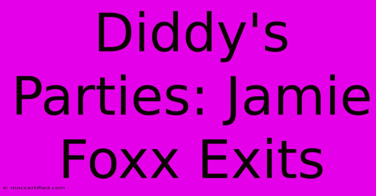 Diddy's Parties: Jamie Foxx Exits