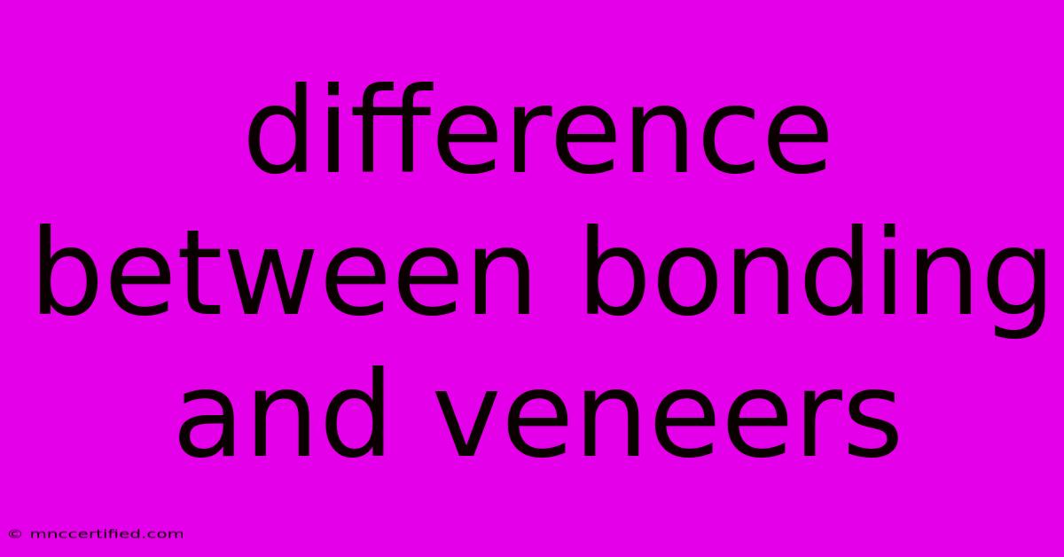 Difference Between Bonding And Veneers