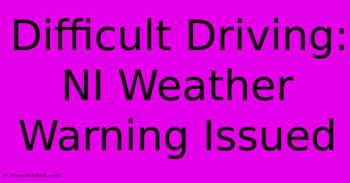 Difficult Driving: NI Weather Warning Issued