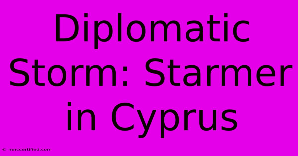 Diplomatic Storm: Starmer In Cyprus