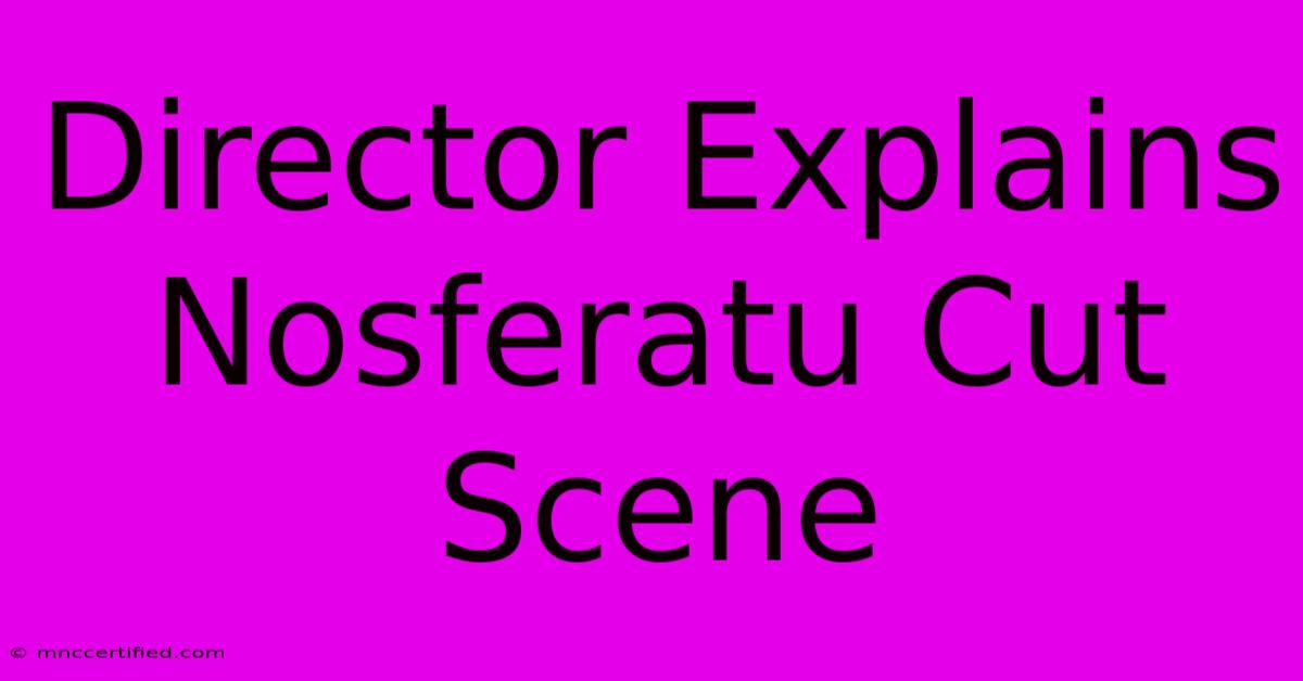 Director Explains Nosferatu Cut Scene