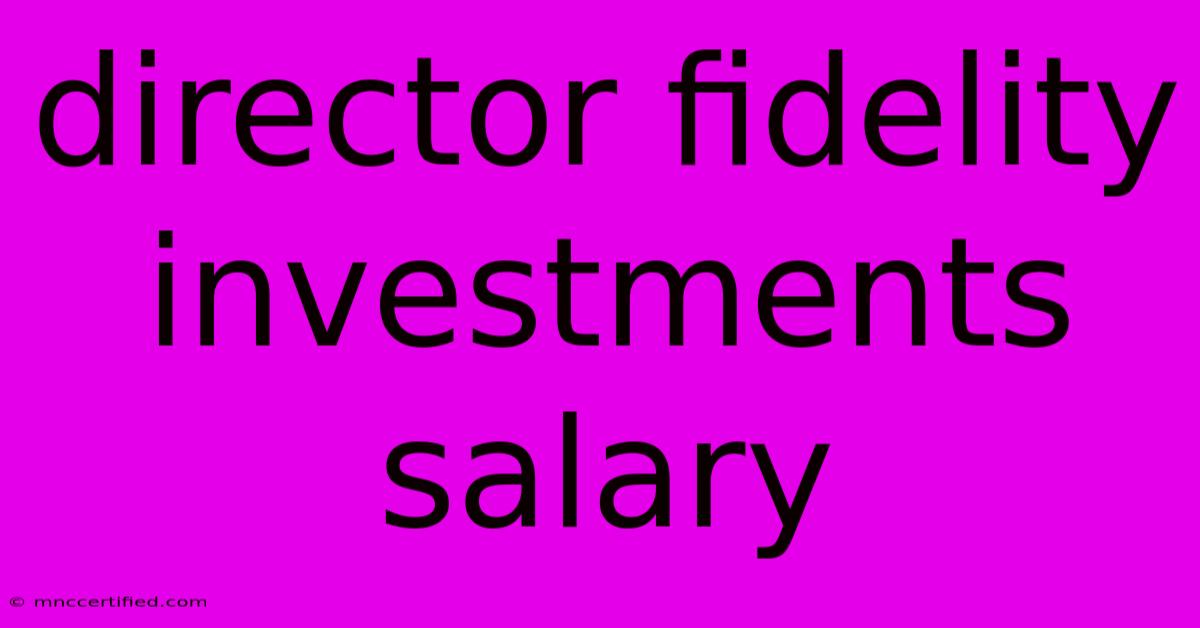 Director Fidelity Investments Salary