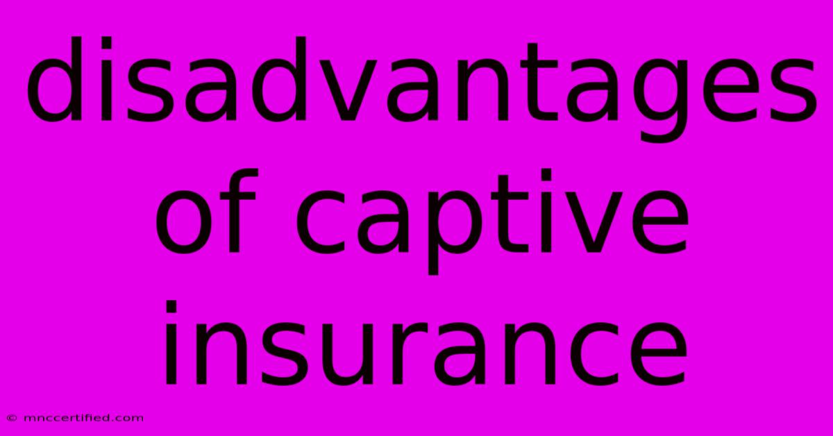 Disadvantages Of Captive Insurance