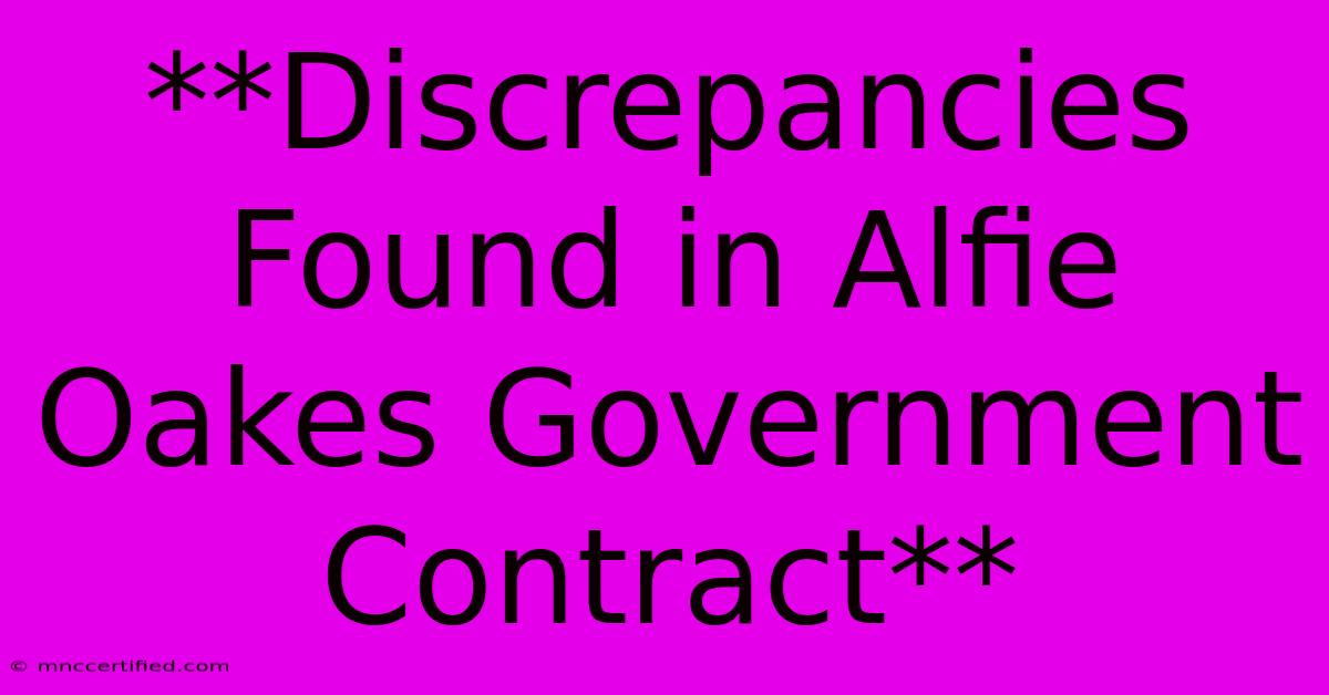 **Discrepancies Found In Alfie Oakes Government Contract**