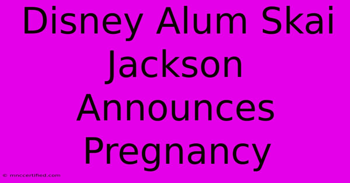 Disney Alum Skai Jackson Announces Pregnancy