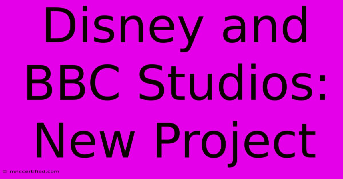 Disney And BBC Studios: New Project