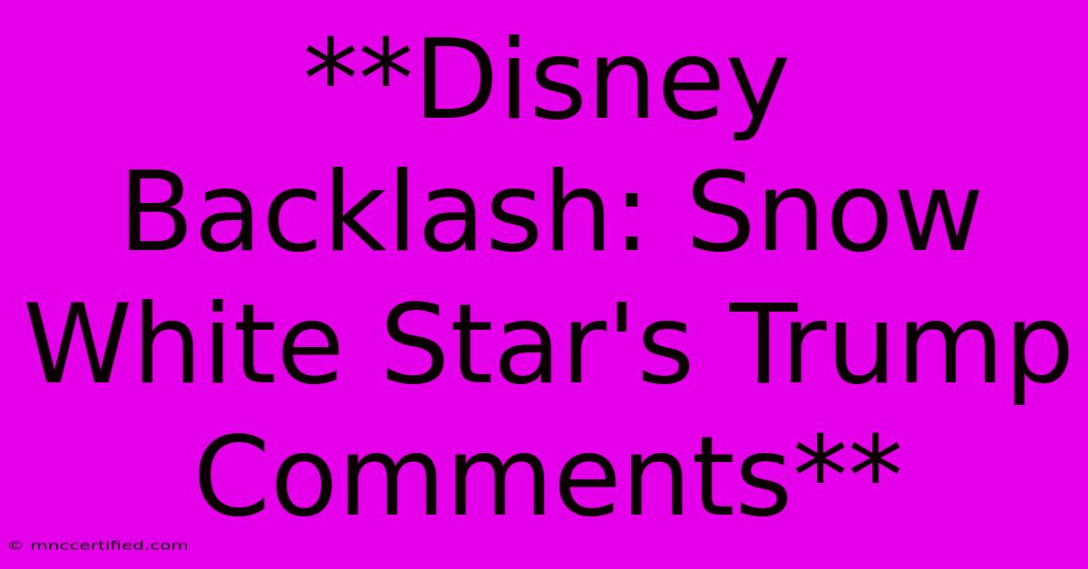 **Disney Backlash: Snow White Star's Trump Comments**