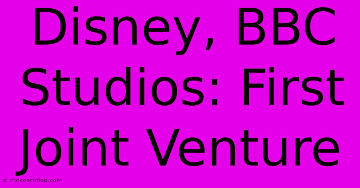 Disney, BBC Studios: First Joint Venture