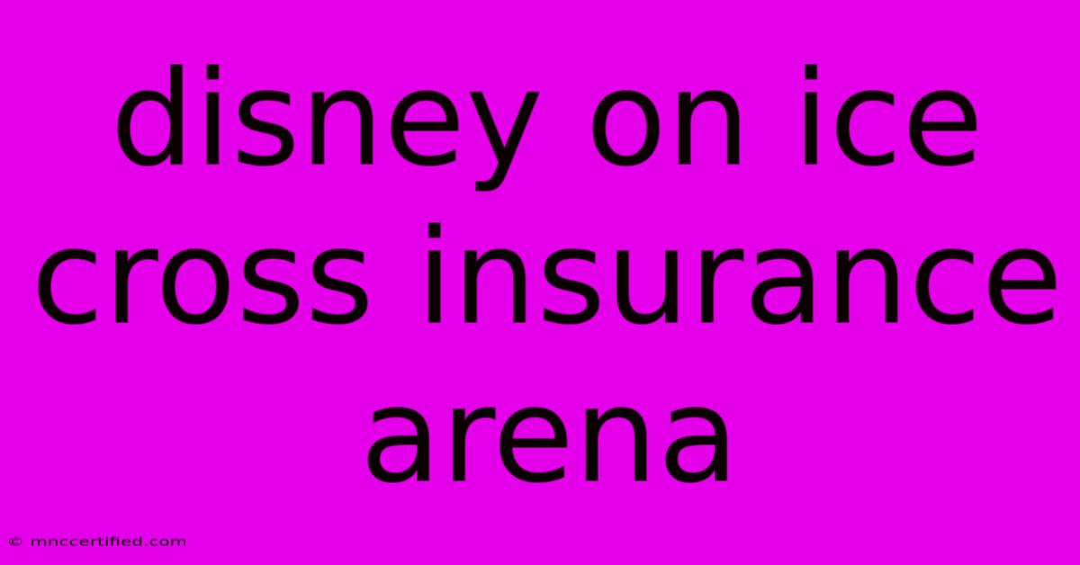 Disney On Ice Cross Insurance Arena