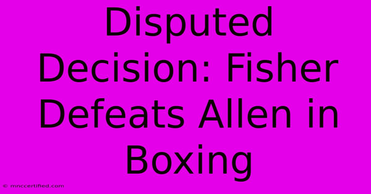 Disputed Decision: Fisher Defeats Allen In Boxing