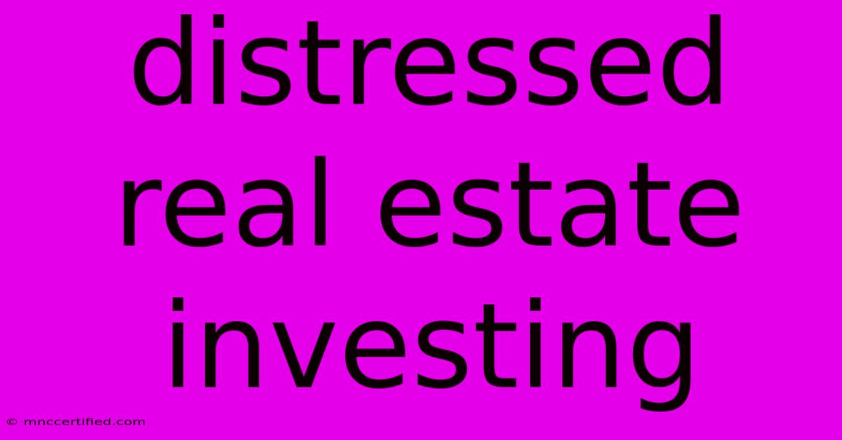 Distressed Real Estate Investing