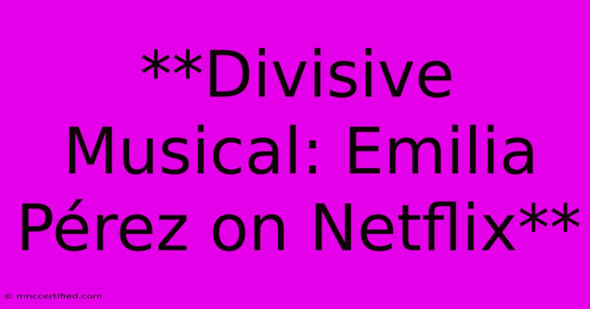 **Divisive Musical: Emilia Pérez On Netflix**